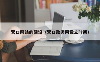 无锡营口网站的建设（营口政务网设立时间）