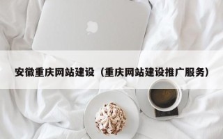 无锡安徽重庆网站建设（重庆网站建设推广服务）