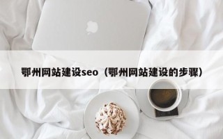 无锡鄂州网站建设seo（鄂州网站建设的步骤）