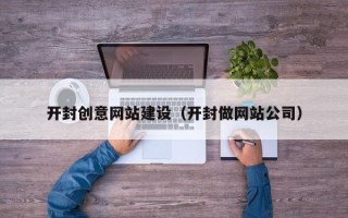 无锡开封创意网站建设（开封做网站公司）